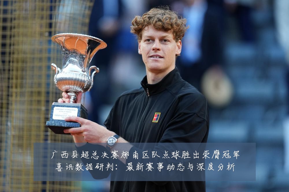 广西县超总决赛柳南区队点球胜出荣膺冠军喜讯数据研判:最新赛事动态与深度分析